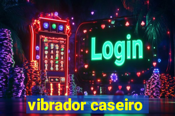 vibrador caseiro